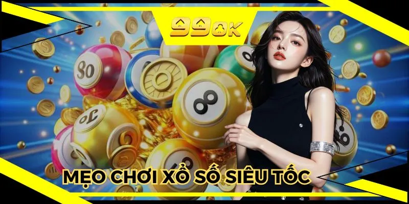 Mẹo Chơi Xổ Số Siêu Tốc