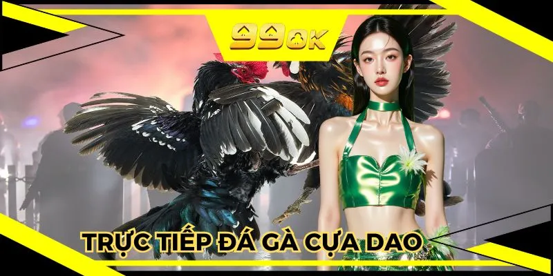 Trực Tiếp Đá Gà Cựa Dao